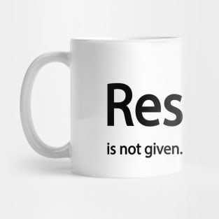 Respect is not given. it's earned Mug